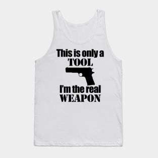 This is only a Tool, I'm the real weapon Tank Top